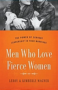 Men Who Love Fierce Women: The Power of Servant Leadership in Your Marriage (Paperback)