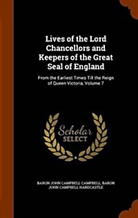 Lives of the Lord Chancellors and Keepers of the Great Seal of England: From the Earliest Times Till the Reign of Queen Victoria, Volume 7 (Hardcover)