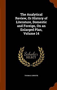The Analytical Review, or History of Literature, Domestic and Foreign, on an Enlarged Plan, Volume 14 (Hardcover)