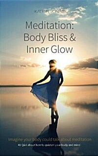 Meditation: Body Bliss & Inner Glow: 48 Q&A about how to quieten your body and mind (Paperback)