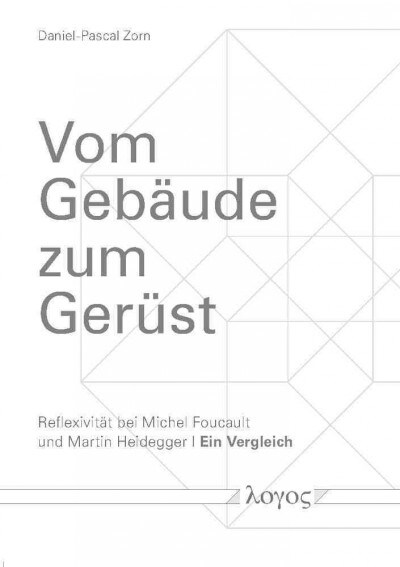 Vom Gebaude Zum Gerust: Reflexivitat Bei Michel Foucault Und Martin Heiddeger -- Ein Vergleich (Paperback)