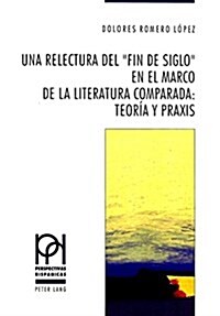 Una Relectura del 첛in de Siglo?En El Marco de la Literatura Comparada: - Teor? Y Praxis: Teor? Y Praxis (Hardcover)