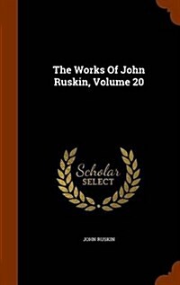 The Works of John Ruskin, Volume 20 (Hardcover)