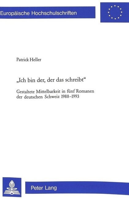 첟ch Bin Der, Der Das Schreibt? Gestaltete Mittelbarkeit in Fuenf Romanen Der Deutschen Schweiz (Hardcover)