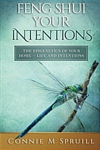 Feng Shui Your Intentions: The Epigenetics of Your Home - Life and Intentions (Paperback)