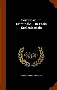 Formularium Criminale ... in Foris Ecclesiasticis (Hardcover)