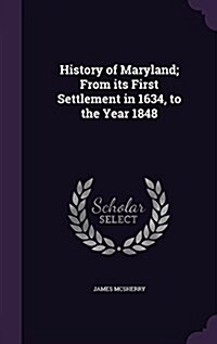History of Maryland; From Its First Settlement in 1634, to the Year 1848 (Hardcover)