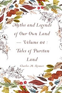 Myths and Legends of Our Own Land - Volume 04: Tales of Puritan Land (Paperback)