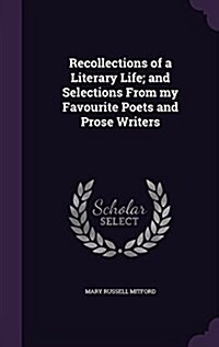 Recollections of a Literary Life; And Selections from My Favourite Poets and Prose Writers (Hardcover)