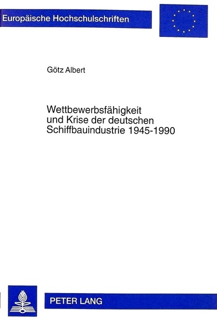 Wettbewerbsfaehigkeit Und Krise Der Deutschen Schiffbauindustrie 1945-1990 (Paperback)