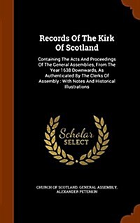 Records of the Kirk of Scotland: Containing the Acts and Proceedings of the General Assemblies, from the Year 1638 Downwards, as Authenticated by the (Hardcover)