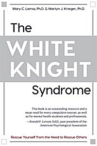 The White Knight Syndrome: Rescuing Yourself from Your Need to Rescue Others (Paperback, Reprint)