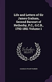 Life and Letters of Sir James Graham, Second Baronet of Netherby, P.C., G.C.B., 1792-1861 Volume 1 (Hardcover)