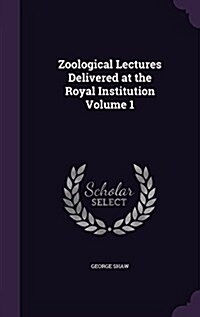 Zoological Lectures Delivered at the Royal Institution Volume 1 (Hardcover)