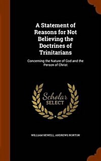A Statement of Reasons for Not Believing the Doctrines of Trinitarians: Concerning the Nature of God and the Person of Christ (Hardcover)