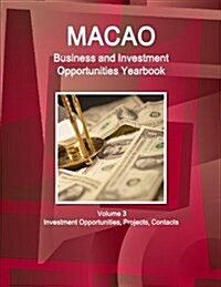 Macao Business and Investment Opportunities Yearbook Volume 3 Investment Opportunities, Projects, Contacts (Paperback)