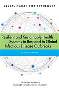 Global Health Risk Framework: Resilient and Sustainable Health Systems to Respond to Global Infectious Disease Outbreaks: Workshop Summary (Paperback)