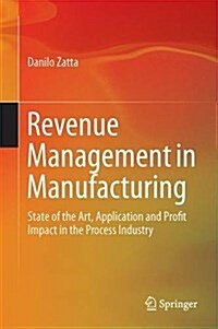 Revenue Management in Manufacturing: State of the Art, Application and Profit Impact in the Process Industry (Hardcover, 2016)