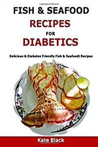 Fish & Seafood Recipes for Diabetics: Delicious & Diabetes Friendly Fish & Seafoodt Recipes (Paperback)