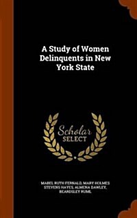 A Study of Women Delinquents in New York State (Hardcover)