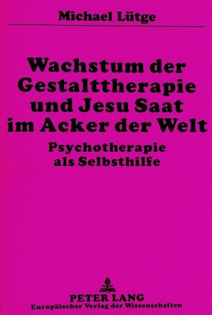 Wachstum Der Gestalttherapie Und Jesu Saat Im Acker Der Welt: Psychotherapie ALS Selbsthilfe (Paperback)