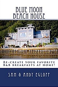 Blue Moon Beach House Breakfast: Recreate Your Favorite B&b Recipes at Home! (Paperback)