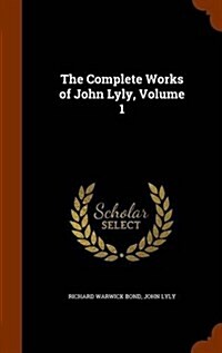 The Complete Works of John Lyly, Volume 1 (Hardcover)