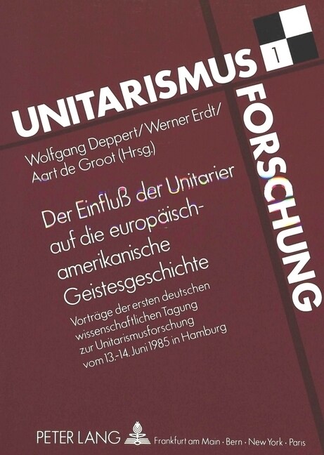 Der Einflu?Der Unitarier Auf Die Europaeisch-Amerikanische Geistesgeschichte: Vortraege Zur Ersten Deutschen Wissenschaftlichen Tagung Zur Unitarismu (Hardcover)