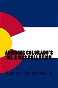 Avoiding Colorados Oil and Gas Pollution (Paperback)