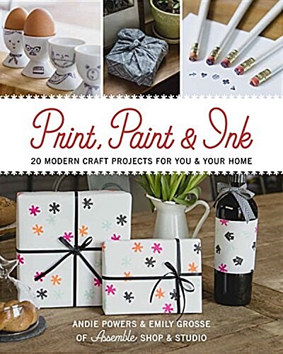 Print, Paint & Ink: Over 20 Modern Craft Projects for You and Your Home (Paperback)