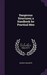 Dangerous Structures; A Handbook for Practical Men (Hardcover)