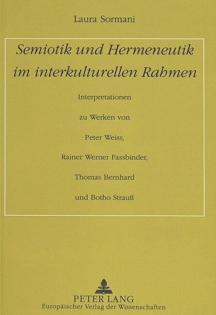 Semiotik Und Hermeneutik Im Interkulturellen Rahmen: Interpretationen Zu Werken Von Peter Weiss, Rainer Werner Fassbinder, Thomas Bernhard Und Botho S (Paperback)