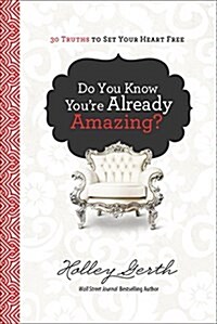 Do You Know Youre Already Amazing?: 30 Truths to Set Your Heart Free (Hardcover)