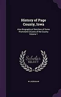 History of Page County, Iowa: Also Biographical Sketches of Some Prominent Citizens of the County Volume 1 (Hardcover)