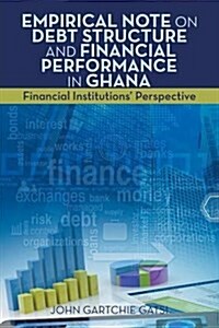 Empirical Note on Debt Structure and Financial Performance in Ghana: Financial Institutions Perspective (Paperback)