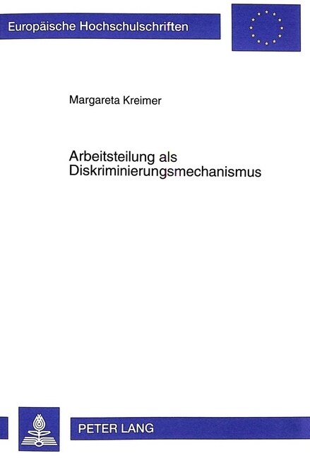 Arbeitsteilung ALS Diskriminierungsmechanismus: Theorie Und Empirie Geschlechtsspezifischer Arbeitsmarktsegregation (Paperback)