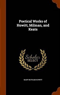 Poetical Works of Howitt, Milman, and Keats (Hardcover)