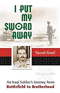 I Put My Sword Away: An Iraqi Soldiers Journey from Battlefield to Brotherhood (Paperback)