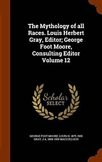 The Mythology of All Races. Louis Herbert Gray, Editor; George Foot Moore, Consulting Editor Volume 12 (Hardcover)