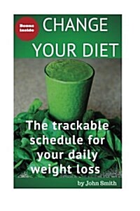 Change Your Diet: The Trackable Schedule for Your Daily Weight Loss (Paperback)