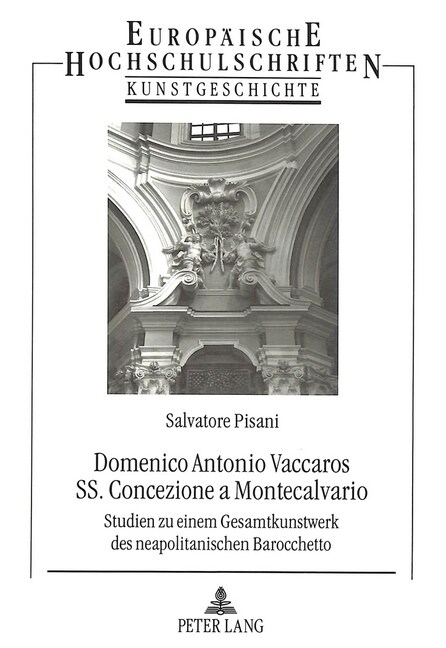 Domenico Antonio Vaccaros SS. Concezione a Montecalvario: Studien Zu Einem Gesamtkunstwerk Des Neapolitanischen Barocchetto (Paperback)