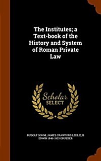 The Institutes; A Text-Book of the History and System of Roman Private Law (Hardcover)