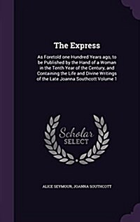 The Express: As Foretold One Hundred Years Ago, to Be Published by the Hand of a Woman in the Tenth Year of the Century, and Contai (Hardcover)