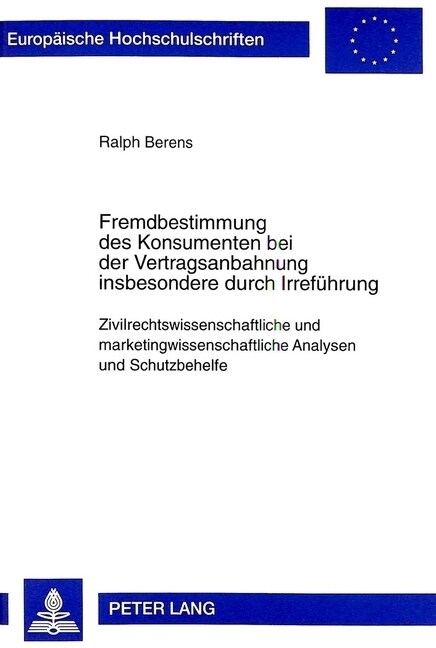 Fremdbestimmung Des Konsumenten Bei Der Vertragsanbahnung Insbesondere Durch Irrefuehrung: Zivilrechtswissenschaftliche Und Marketingwissenschaftliche (Paperback)