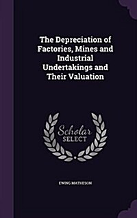The Depreciation of Factories, Mines and Industrial Undertakings and Their Valuation (Hardcover)
