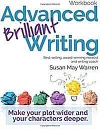 Advanced Brilliant Writing Workbook: Make Your Plot Wider and Your Characters Deeper (Paperback)
