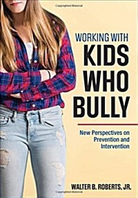 Working with Kids Who Bully: New Perspectives on Prevention and Intervention (Paperback)