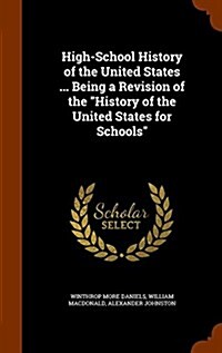 High-School History of the United States ... Being a Revision of the History of the United States for Schools (Hardcover)