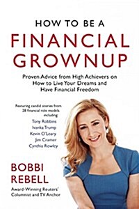 How to Be a Financial Grownup: Proven Advice from High Achievers on How to Live Your Dreams and Have Financial Freedom (Hardcover)