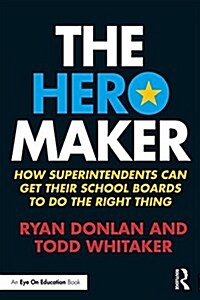 The Hero Maker : How Superintendents Can Get Their School Boards to Do the Right Thing (Paperback)